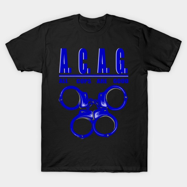 All Cops Are Good ACAG Pro Cop T-Shirt by shirtontour